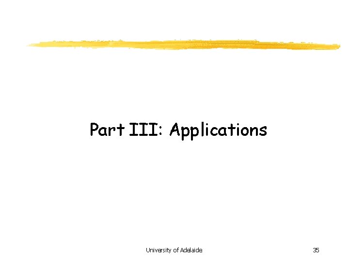 Part III: Applications University of Adelaide 35 