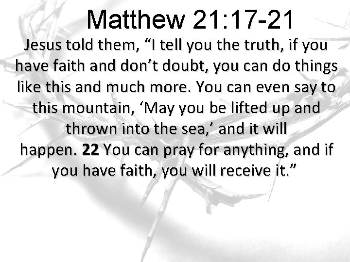 Matthew 21: 17 -21 Jesus told them, “I tell you the truth, if you Matthew 21: 17 -21 Jesus told them, “I tell you the truth, if you