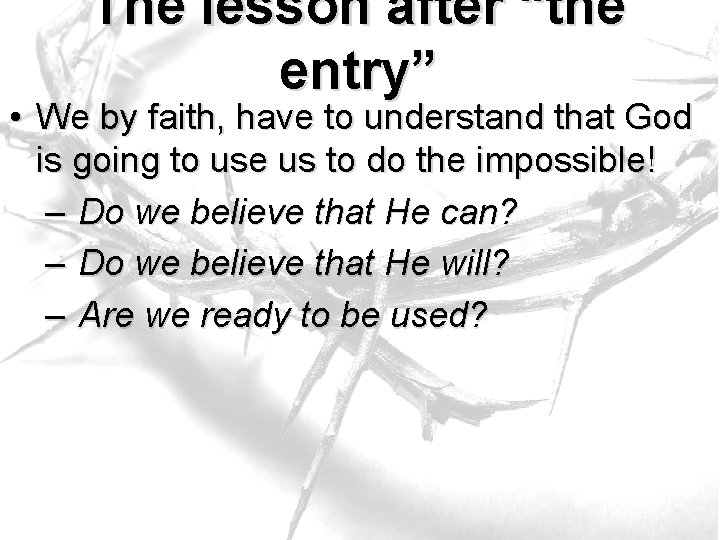 The lesson after “the entry” • We by faith, have to understand that God The lesson after “the entry” • We by faith, have to understand that God