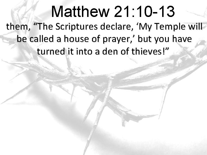 Matthew 21: 10 -13 them, “The Scriptures declare, ‘My Temple will be called a Matthew 21: 10 -13 them, “The Scriptures declare, ‘My Temple will be called a