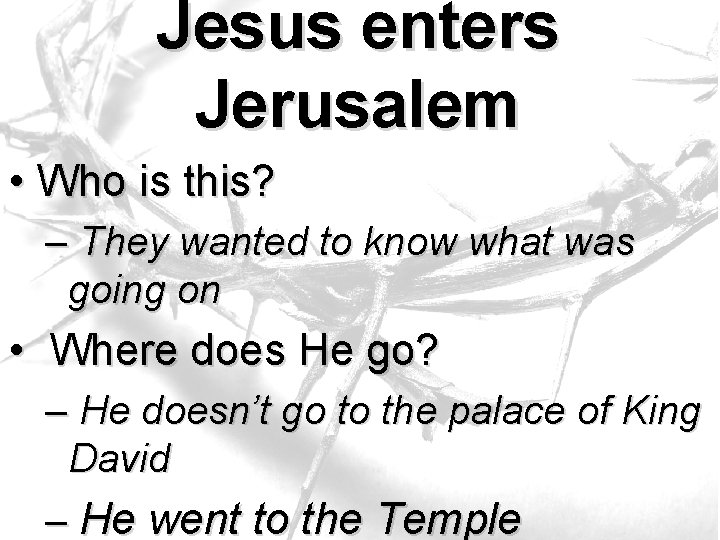 Jesus enters Jerusalem • Who is this? – They wanted to know what was Jesus enters Jerusalem • Who is this? – They wanted to know what was