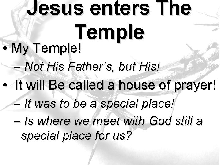 Jesus enters The Temple • My Temple! – Not His Father’s, but His! • Jesus enters The Temple • My Temple! – Not His Father’s, but His! •
