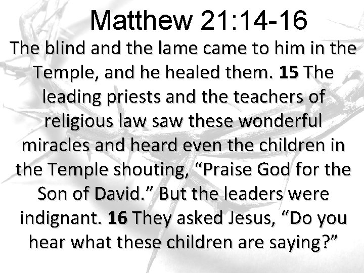 Matthew 21: 14 -16 The blind and the lame came to him in the Matthew 21: 14 -16 The blind and the lame came to him in the