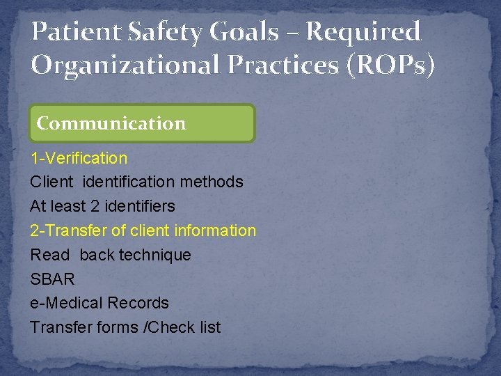 Patient Safety Goals – Required Organizational Practices (ROPs) Communication 1 -Verification Client identification methods
