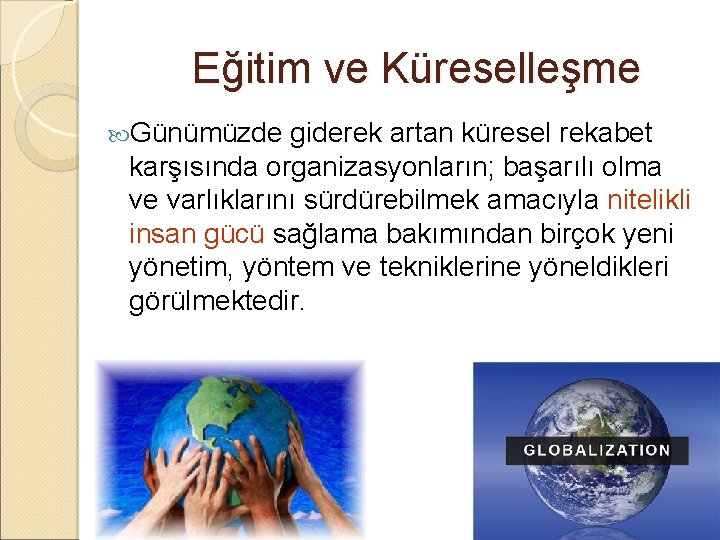 Eğitim ve Küreselleşme Günümüzde giderek artan küresel rekabet karşısında organizasyonların; başarılı olma ve varlıklarını