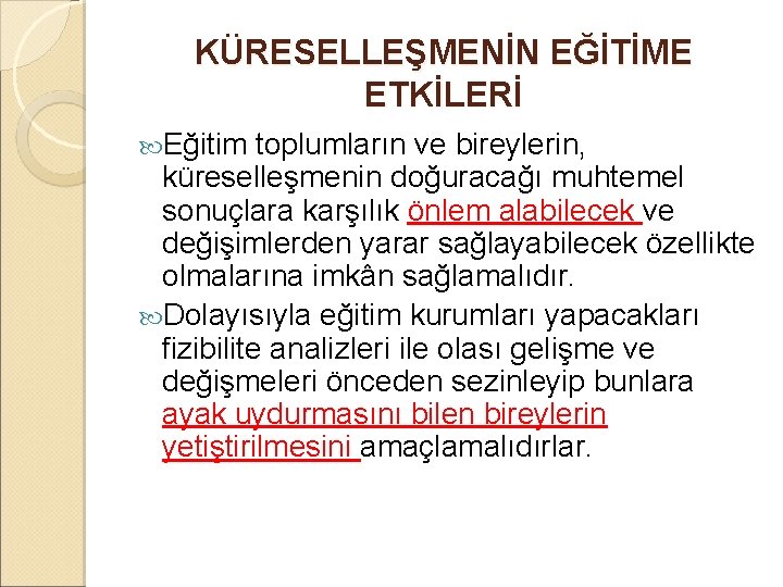 KÜRESELLEŞMENİN EĞİTİME ETKİLERİ Eğitim toplumların ve bireylerin, küreselleşmenin doğuracağı muhtemel sonuçlara karşılık önlem alabilecek