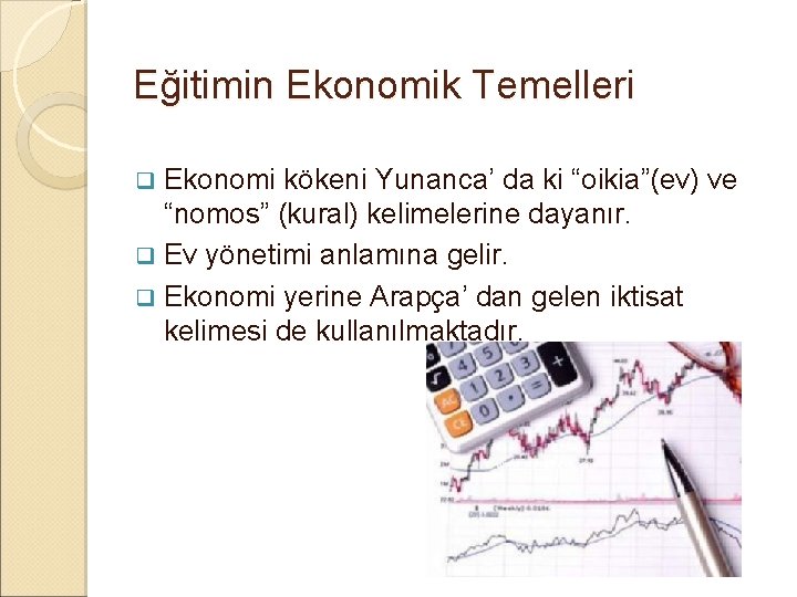 Eğitimin Ekonomik Temelleri Ekonomi kökeni Yunanca’ da ki “oikia”(ev) ve “nomos” (kural) kelimelerine dayanır.