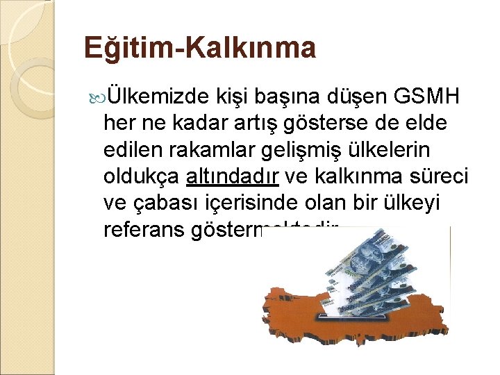 Eğitim-Kalkınma Ülkemizde kişi başına düşen GSMH her ne kadar artış gösterse de elde edilen