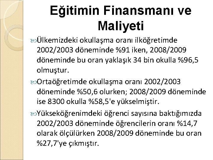 Eğitimin Finansmanı ve Maliyeti Ülkemizdeki okullaşma oranı ilköğretimde 2002/2003 döneminde %91 iken, 2008/2009 döneminde