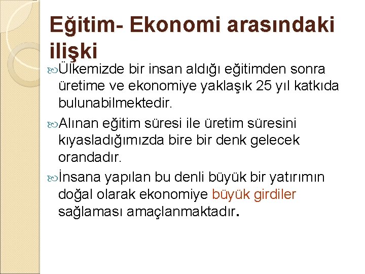 Eğitim- Ekonomi arasındaki ilişki Ülkemizde bir insan aldığı eğitimden sonra üretime ve ekonomiye yaklaşık