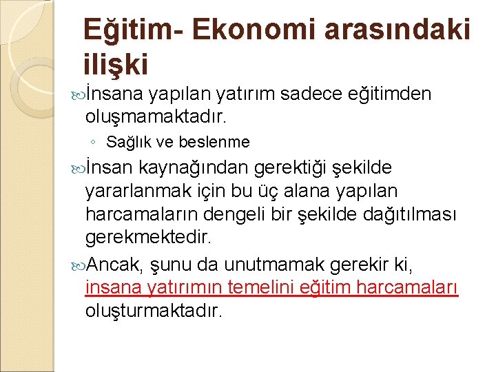 Eğitim- Ekonomi arasındaki ilişki İnsana yapılan yatırım sadece eğitimden oluşmamaktadır. ◦ Sağlık ve beslenme