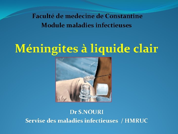 Faculté de medecine de Constantine Module maladies infectieuses Méningites à liquide clair Dr S.