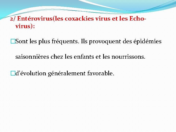 2/ Entérovirus(les coxackies virus et les Echovirus): �Sont les plus fréquents. Ils provoquent des