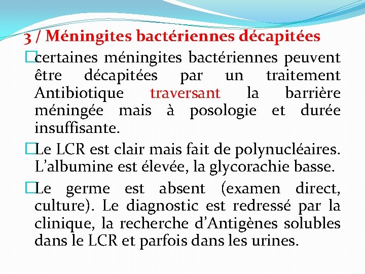 3 / Méningites bactériennes décapitées �certaines méningites bactériennes peuvent être décapitées par un traitement