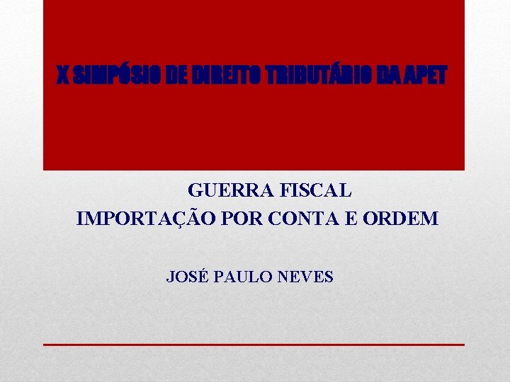 X SIMPÓSIO DE DIREITO TRIBUTÁRIO DA APET GUERRA FISCAL IMPORTAÇÃO POR CONTA E ORDEM