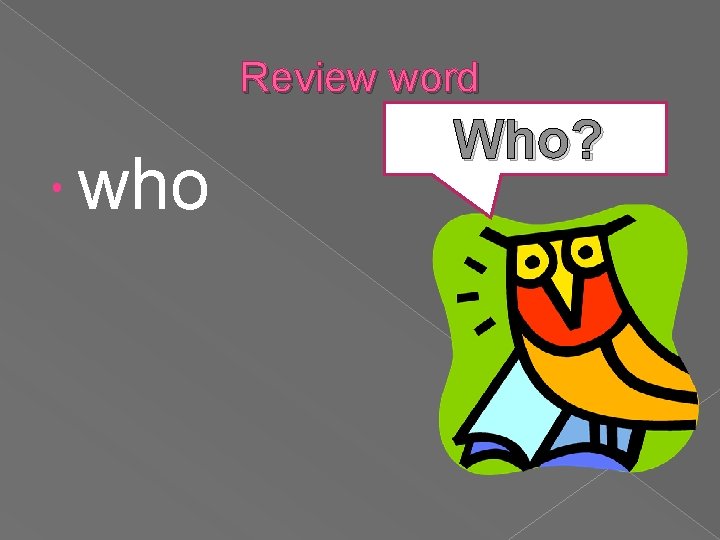 Review word who Who? 