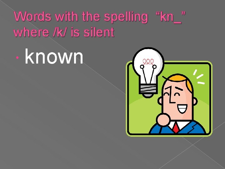 Words with the spelling “kn_” where /k/ is silent known 