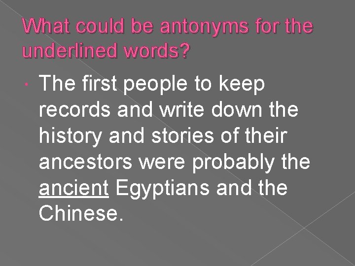 What could be antonyms for the underlined words? The first people to keep records