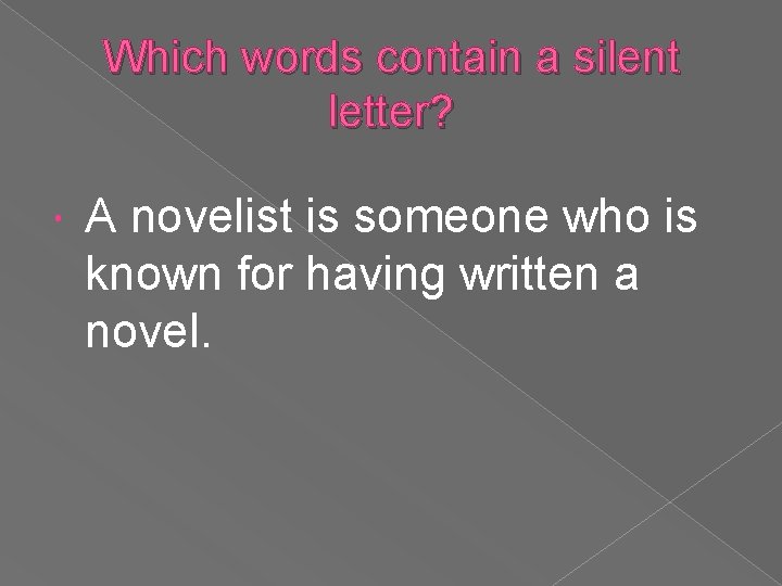 Which words contain a silent letter? A novelist is someone who is known for