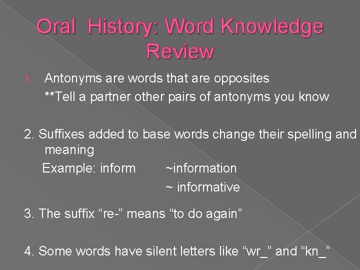 Oral History: Word Knowledge Review 1. Antonyms are words that are opposites **Tell a