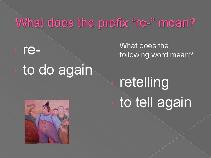 What does the prefix “re-” mean? re to do again What does the following