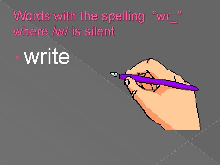 Words with the spelling “wr_” where /w/ is silent write 