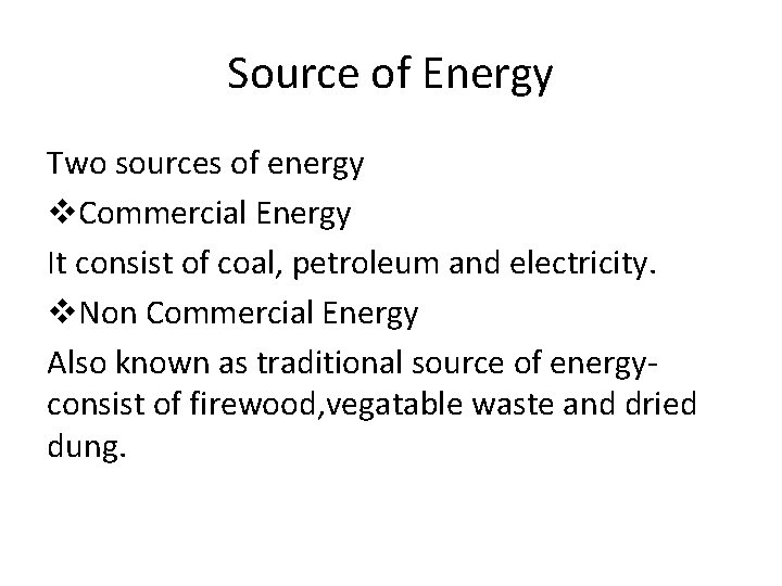 Source of Energy Two sources of energy v. Commercial Energy It consist of coal,