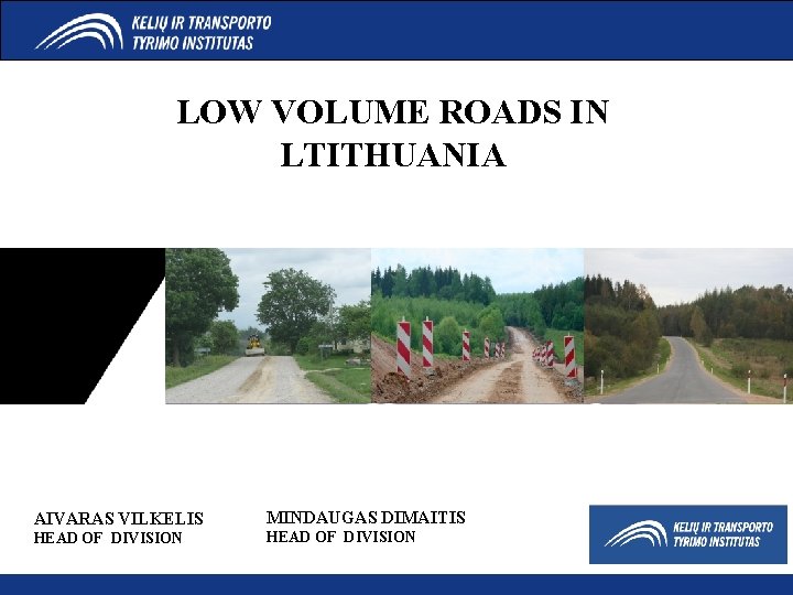 LOW VOLUME ROADS IN LTITHUANIA AIVARAS VILKELIS MINDAUGAS DIMAITIS HEAD OF DIVISION 