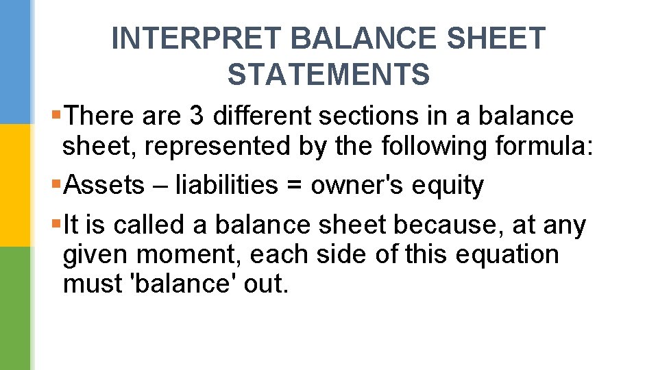 INTERPRET BALANCE SHEET STATEMENTS §There are 3 different sections in a balance sheet, represented