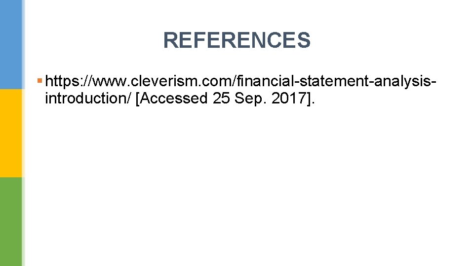 REFERENCES § https: //www. cleverism. com/financial-statement-analysisintroduction/ [Accessed 25 Sep. 2017]. 