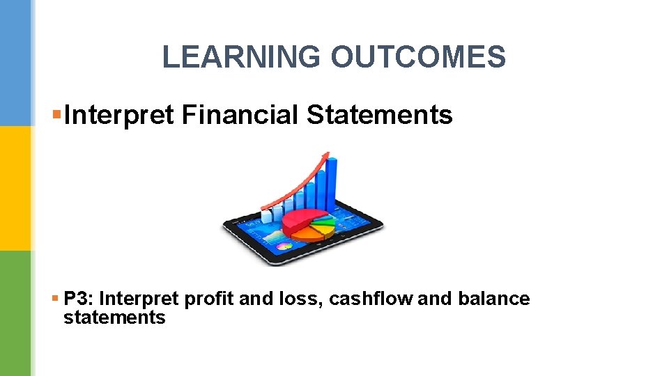 LEARNING OUTCOMES §Interpret Financial Statements § P 3: Interpret profit and loss, cashflow and