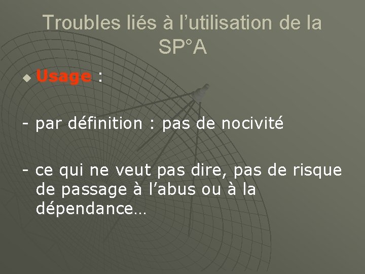 Troubles liés à l’utilisation de la SP°A u Usage : - par définition :