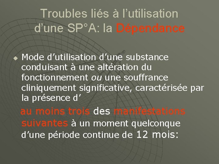 Troubles liés à l’utilisation d’une SP°A: la Dépendance u Mode d’utilisation d’une substance conduisant