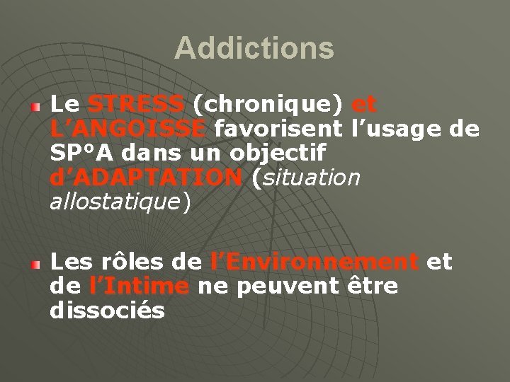 Addictions Le STRESS (chronique) et L’ANGOISSE favorisent l’usage de SP°A dans un objectif d’ADAPTATION