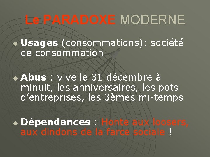 Le PARADOXE MODERNE u u u Usages (consommations): société de consommation Abus : vive