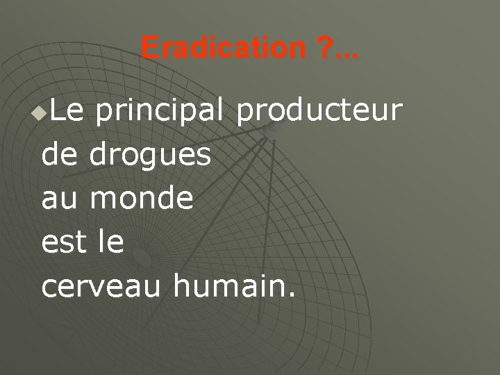 Eradication ? . . . Le principal producteur de drogues au monde est le