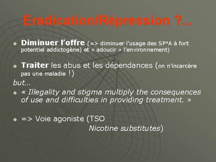 Eradication/Répression ? . . . u Diminuer l’offre (=> diminuer l’usage des SP°A à