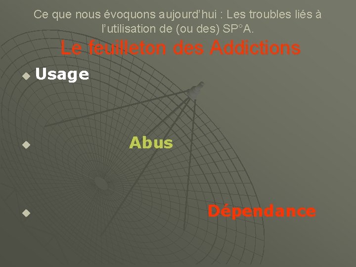 Ce que nous évoquons aujourd’hui : Les troubles liés à l’utilisation de (ou des)