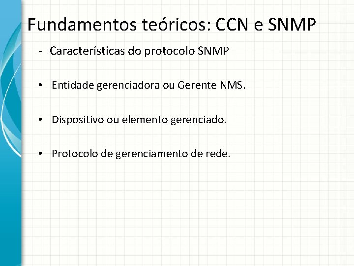 Fundamentos teóricos: CCN e SNMP - Características do protocolo SNMP • Entidade gerenciadora ou