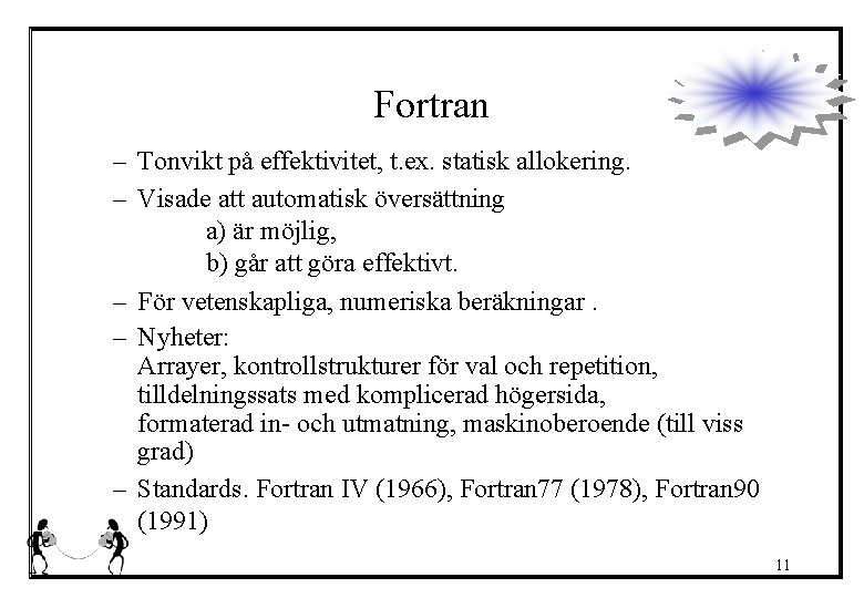Fortran – Tonvikt på effektivitet, t. ex. statisk allokering. – Visade att automatisk översättning