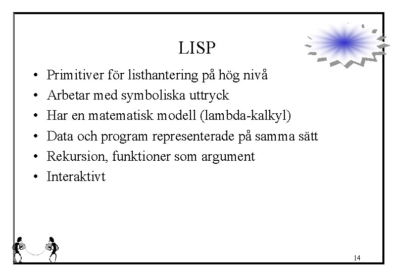 LISP • • • Primitiver för listhantering på hög nivå Arbetar med symboliska uttryck