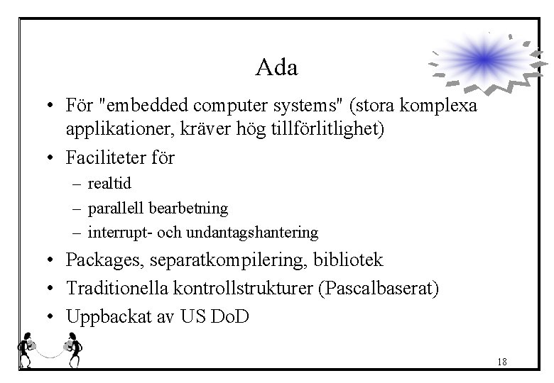 Ada • För "embedded computer systems" (stora komplexa applikationer, kräver hög tillförlitlighet) • Faciliteter