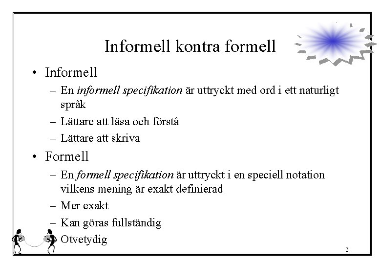 Informell kontra formell • Informell – En informell specifikation är uttryckt med ord i