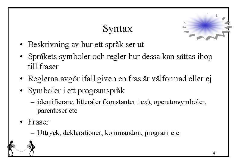 Syntax • Beskrivning av hur ett språk ser ut • Språkets symboler och regler