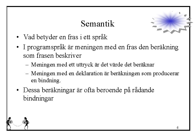 Semantik • Vad betyder en fras i ett språk • I programspråk är meningen