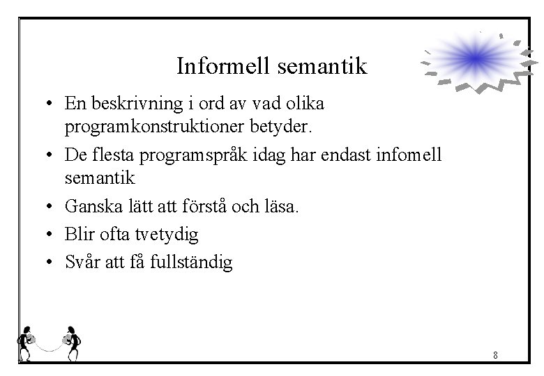 Informell semantik • En beskrivning i ord av vad olika programkonstruktioner betyder. • De