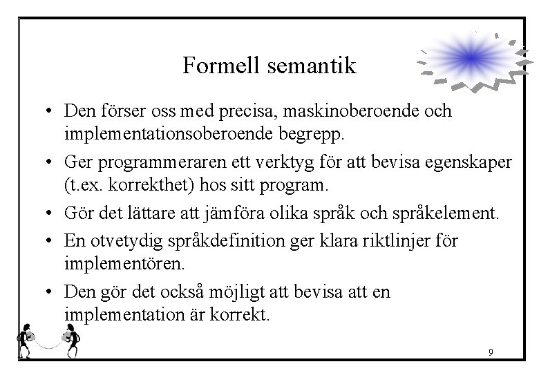 Formell semantik • Den förser oss med precisa, maskinoberoende och implementationsoberoende begrepp. • Ger