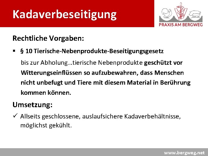 Kadaverbeseitigung Rechtliche Vorgaben: § § 10 Tierische-Nebenprodukte-Beseitigungsgesetz bis zur Abholung…tierische Nebenprodukte geschützt vor Witterungseinflüssen