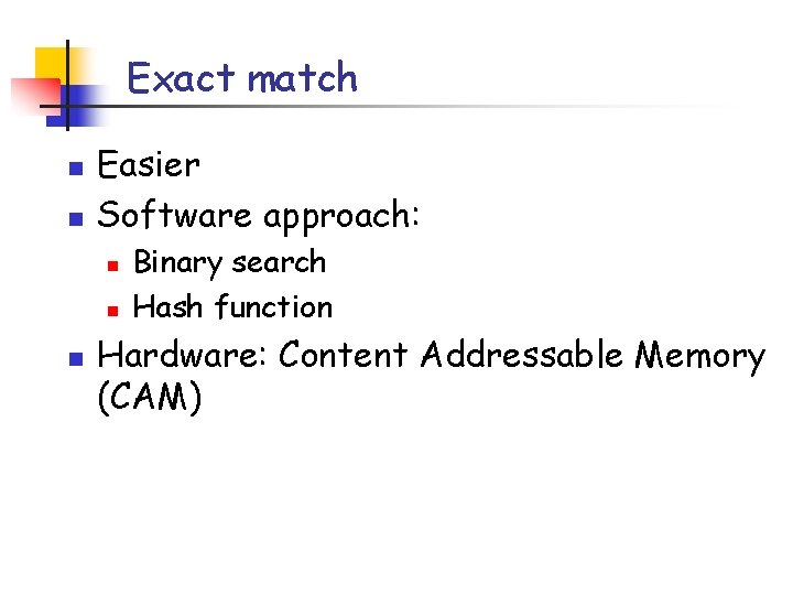 Exact match n n Easier Software approach: n n n Binary search Hash function