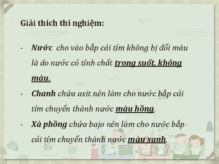 Giải thích thí nghiệm: - Nước cho vào bắp cải tím không bị đổi